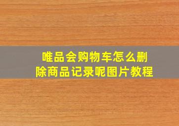 唯品会购物车怎么删除商品记录呢图片教程