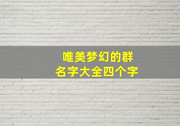 唯美梦幻的群名字大全四个字