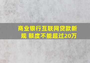 商业银行互联网贷款新规 额度不能超过20万