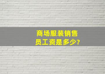 商场服装销售员工资是多少?