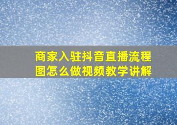 商家入驻抖音直播流程图怎么做视频教学讲解