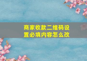 商家收款二维码设置必填内容怎么改