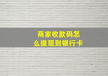 商家收款码怎么提现到银行卡