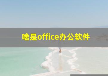 啥是office办公软件