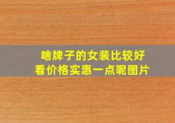 啥牌子的女装比较好看价格实惠一点呢图片