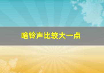 啥铃声比较大一点