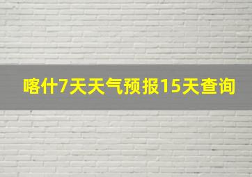 喀什7天天气预报15天查询