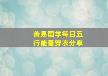 善易国学每日五行能量穿衣分享