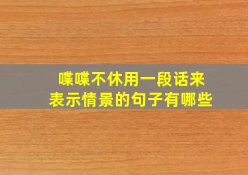 喋喋不休用一段话来表示情景的句子有哪些