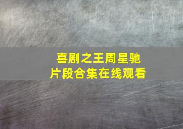 喜剧之王周星驰片段合集在线观看