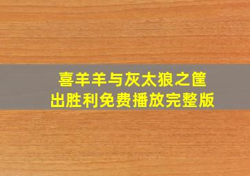 喜羊羊与灰太狼之筐出胜利免费播放完整版