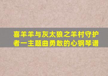 喜羊羊与灰太狼之羊村守护者一主题曲勇敢的心钢琴谱