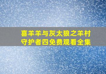 喜羊羊与灰太狼之羊村守护者四免费观看全集