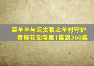 喜羊羊与灰太狼之羊村守护者樱花动漫第1集到360集