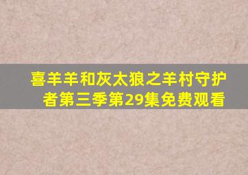 喜羊羊和灰太狼之羊村守护者第三季第29集免费观看