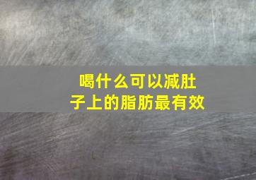 喝什么可以减肚子上的脂肪最有效