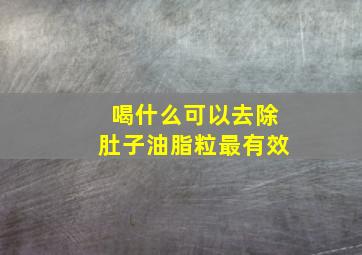 喝什么可以去除肚子油脂粒最有效