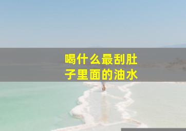 喝什么最刮肚子里面的油水