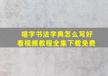 喧字书法字典怎么写好看视频教程全集下载免费