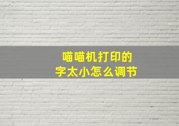 喵喵机打印的字太小怎么调节