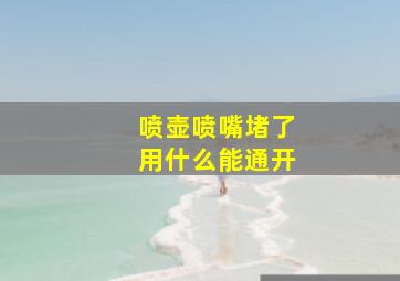 喷壶喷嘴堵了用什么能通开