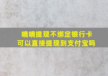 嘀嘀提现不绑定银行卡可以直接提现到支付宝吗