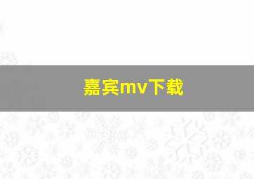 嘉宾mv下载