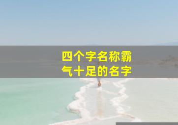 四个字名称霸气十足的名字