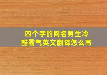 四个字的网名男生冷酷霸气英文翻译怎么写