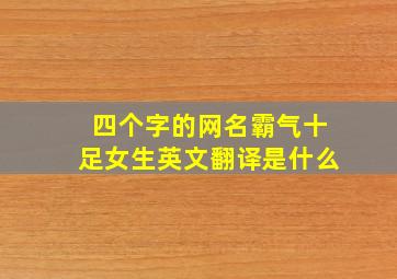 四个字的网名霸气十足女生英文翻译是什么