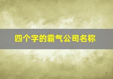 四个字的霸气公司名称