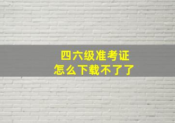 四六级准考证怎么下载不了了