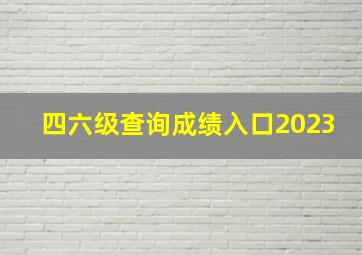 四六级查询成绩入口2023