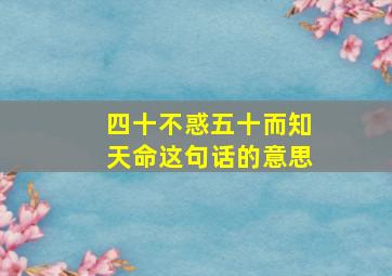 四十不惑五十而知天命这句话的意思