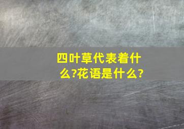 四叶草代表着什么?花语是什么?