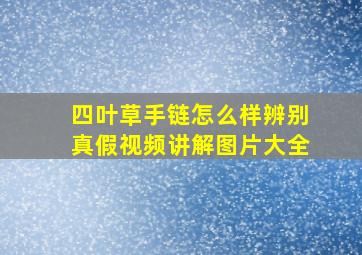 四叶草手链怎么样辨别真假视频讲解图片大全