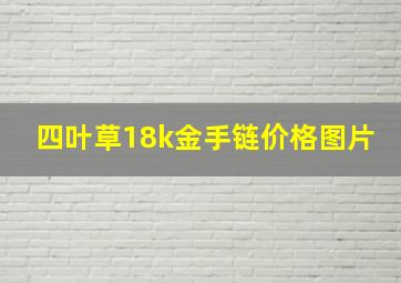 四叶草18k金手链价格图片