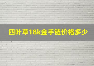 四叶草18k金手链价格多少