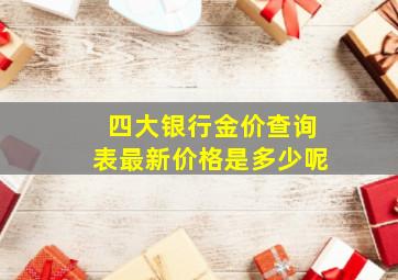 四大银行金价查询表最新价格是多少呢