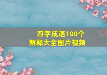 四字成语100个解释大全图片视频