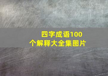 四字成语100个解释大全集图片