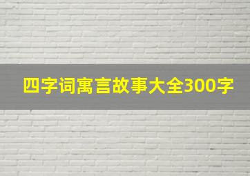 四字词寓言故事大全300字