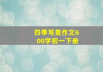 四季写景作文600字初一下册