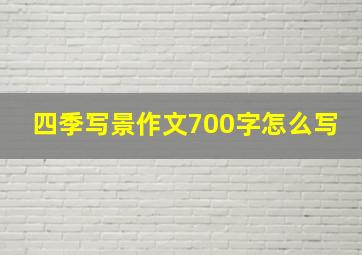 四季写景作文700字怎么写