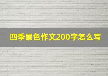 四季景色作文200字怎么写