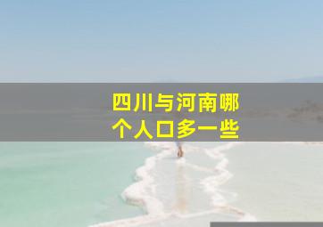 四川与河南哪个人口多一些