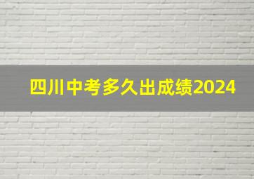 四川中考多久出成绩2024