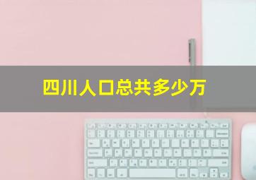 四川人口总共多少万