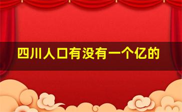 四川人口有没有一个亿的