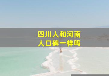 四川人和河南人口碑一样吗